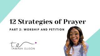 12 Strategies of Prayer | Pt. 2 Worship and Petition | Tamara Ellison