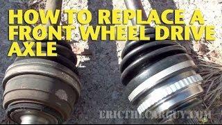 How To Replace a Front Wheel Drive Axle - EricTheCarGuy