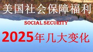 美国社保退休金：社保福利在2025 年将会有这几大变化， 拿福利的人必须了解