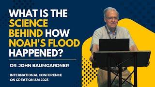 What is the Science Behind How Noah's Flood Happened? | Dr. John Baumgarder, ICC 2023