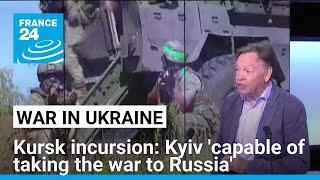 Ukraine's Kursk incursion: Kyiv 'capable of taking the war to Russia' • FRANCE 24 English