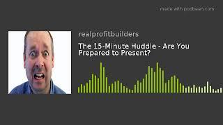 The 15-Minute Huddle - Are You Prepared to Present?
