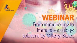 From immunology to immuno-oncology: solutions by Miltenyi Biotec [WEBINAR]