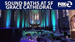 We checked out a sound bath at San Francisco's Grace Cathedral | KTVU