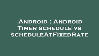 Android : Android Timer schedule vs scheduleAtFixedRate