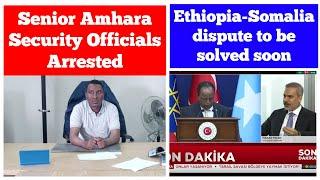 Senior Amhara Security Officials Arrested | Ethiopia Somalia Dispute to be Solved Soon?