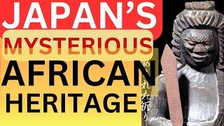 UNCOVERING THE HIDDEN LEGACY: Japan's Mysterious African Heritage