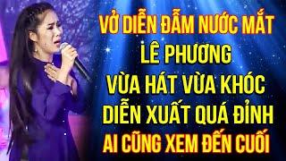 Vở diễn ĐẪM NƯỚC MẮT, Lê Phương VỪA HÁT VỪA KHÓC diễn xuất quá đỉnh, AI CŨNG PHẢI XEM ĐẾN CUỐI