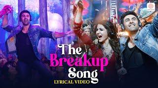 The Breakup Song | Lyrical Video | Ranbir, Anushka | Arijit Singh, Badshah, Jonita, Nakash | Pritam