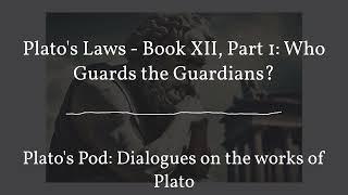 Plato's Laws - Book XII, Part 1: Who Guards the Guardians? | Plato's Pod: Dialogues on the works...