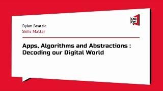 #Keynote, Dylan Beattie, Apps, Algorithms and Abstractions : Decoding our Digital World