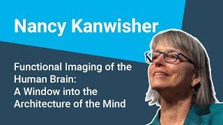 Nancy Kanwisher - Functional Imaging of the Human Brain: A Window into the Architecture of the Mind