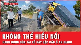 Hành động khó hiểu chưa từng thấy của tài xế làm sập cầu ở An Giang | Thời sự