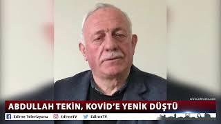 ABDULLAH TEKİN, KOVİD’E YENİK DÜŞTÜ