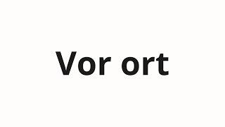 How to pronounce Vor ort