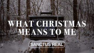 SANCTUS REAL | WHAT CHRISTMAS MEANS TO ME (OH, HOLY NIGHT)  Official Lyric Video