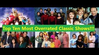 TOP TEN OVERRATED CLASSIC TV SHOWS!