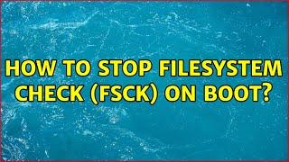 Unix & Linux: How to stop filesystem check (fsck) on boot? (4 Solutions!!)