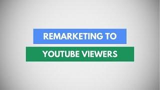 How To Create Remarketing Ads For YouTube Viewers | YouTube Remarketing