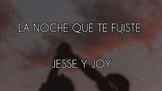 LA NOCHE QUE TE FUISTE / LETRA / JESSE Y JOY