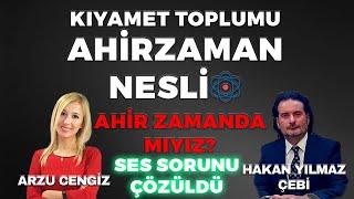 Hakan Yılmaz Çebi | KIYAMET TOPLUMU AHİR ZAMAN NESLİ | Arzu Cengiz | 04.05.2024