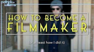 How to Become a Filmmaker (Or At Least How I Did It)