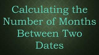 Calculating the Number of Months Between Two Dates