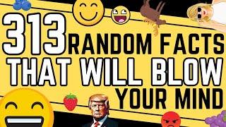 313 Random Facts That Will Blow Your Mind