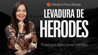 LEVADURA DE HERODES -  PASTORA ADRIANA LEMES