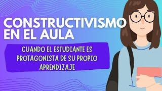Constructivismo en el aula: Cuando el estudiante es protagonista de su propio aprendizaje