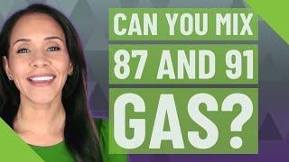 Can you mix 87 and 91 gas?