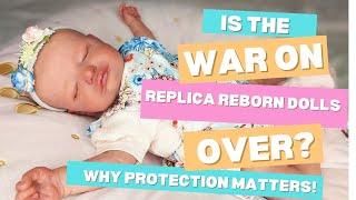  IS THE WAR ON REPLICA REBORN DOLLS OVER? Why Protection Matters!!!