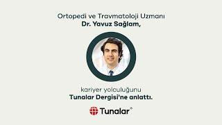 Ortopedi ve Travmatoloji Uzmanı Yavuz Sağlam, kariyer yolculuğunu Tunalar Dergisi'ne anlattı.