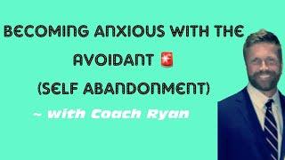 Becoming ANXIOUS with the avoidant (self abandonment)