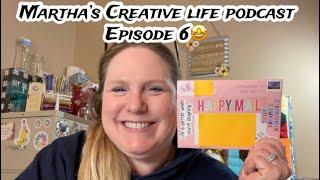 Martha’s Creative Life Podcast - Episode 6