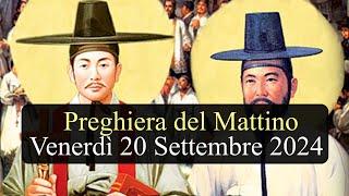 Preghiera del Mattino VENERDI 20 SETTEMBRE ️Lodi Mattutine SS. Andrea Kim Taegon e compagni martiri