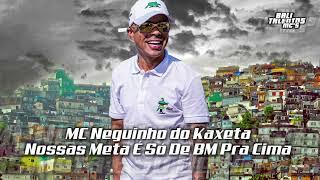 MC Neguinho do Kaxeta - Nossas Metas É Só De BM Pra Cima