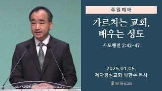 가르치는 교회, 배우는 성도 / 사도행전 2:42-47 (2025-01-05 주일예배) - 박한수 목사