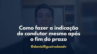 Como indicar o condutor por infração de trânsito fora do prazo - Daniel Figueiredo Advogado