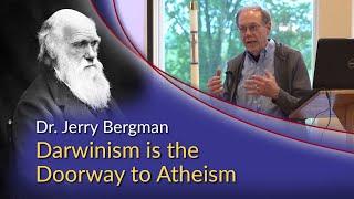 Dr. Jerry Bergman - Darwinism is the Doorway to Atheism