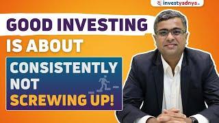 Good Investing is about Consistently not Screwing Up! | Parimal Ade