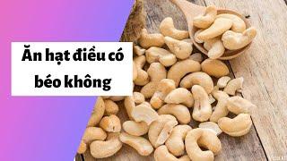 Ăn hạt điều có béo không? Cách giảm cân với hạt điều tốt cho sức khỏe