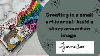 Creating in a small art journal- build a story around an image