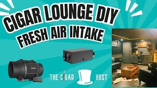 Cigar Lounge Build: Fresh Air Intake