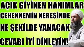 AÇIK GİYİNEN KADINLAR CEHENNEMDE NASIL YANACAK İYİ DİNLEYİN! Hüseyin ÇEVİK