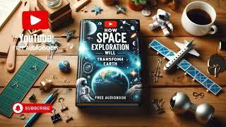 How Space Exploration Will Transform Earth | Free Audiobook Author Ciro Irmici