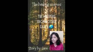 Budding story writer||THE WHISPERS FROM MOTHER EARTH||The healing Cosmos