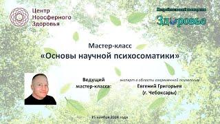 Григорьев Е. Мастер-класс "Основы научной психосоматики".