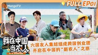 FULL《我在中国当农人》EP01：国际友人集结组成跨国乡村创业团，演员模特转型做农民种地？中文听力大挑战，正式开启“新农人”之旅｜MangoTV