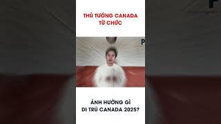 Thủ tướng Canada từ chức - Di Trú 2025 ảnh hưởng gì? #phanimmigration #pi #canada #trudeau #prcanada